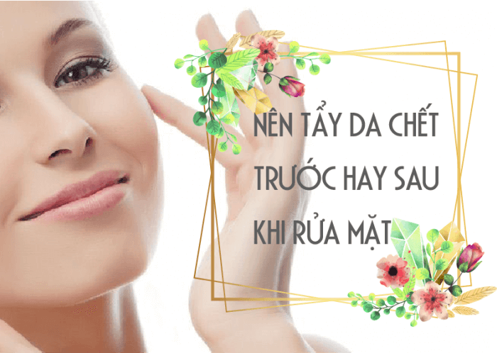 tẩy da chết trước hay rửa mặt trước